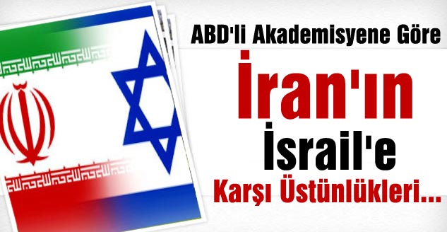 ABD'li Akademisyene Göre İran'ın İsrail'e Karşı Üstünlükleri...