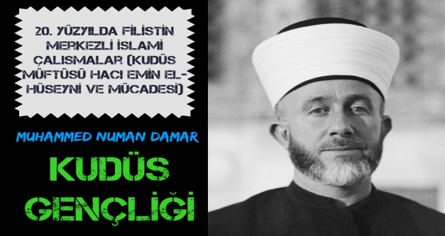 Muhammed Numan Damar Yazdı:20. Yüzyılda Filistin Merkezli İslami Çalışmalar(Kudüs Müftüsü Hacı Emin El Hüseyni ve Mücadelesi)